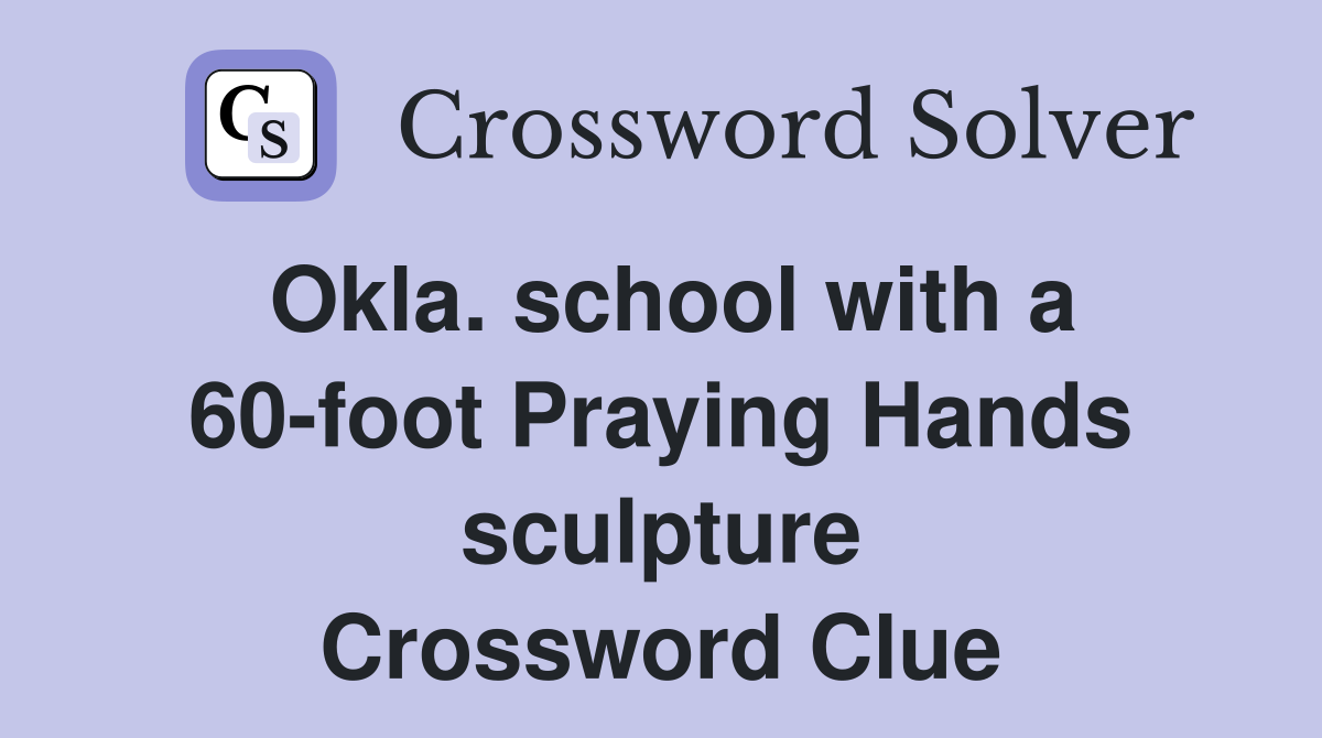 Okla. school with a 60foot Praying Hands sculpture Crossword Clue